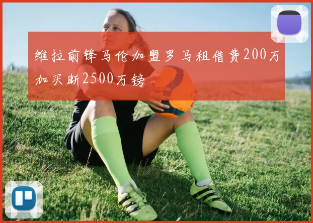 维拉前锋马伦加盟罗马租借费200万加买断2500万镑