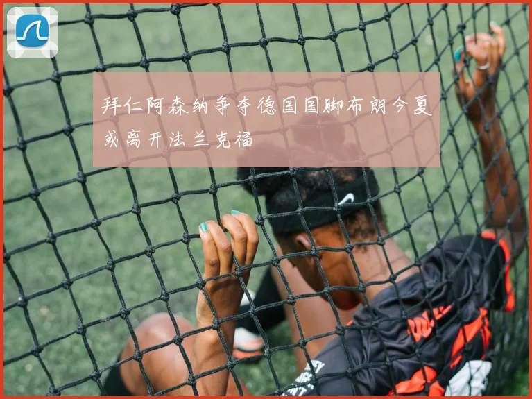 拜仁阿森纳争夺德国国脚布朗今夏或离开法兰克福